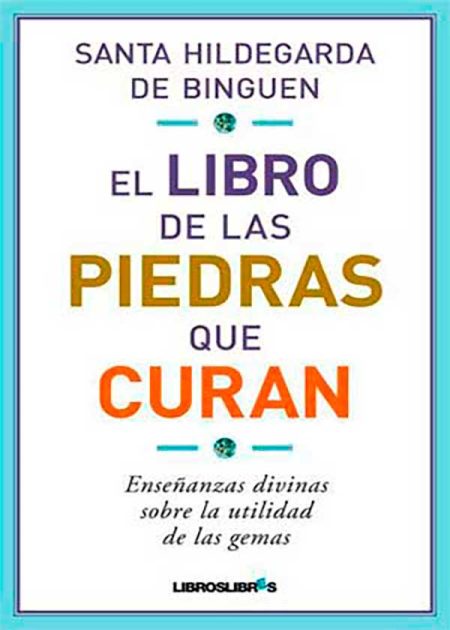 El Libro De Las Piedras Que Curan. Enseñanzas Divinas Sobre La Utilidad De Las Gemas