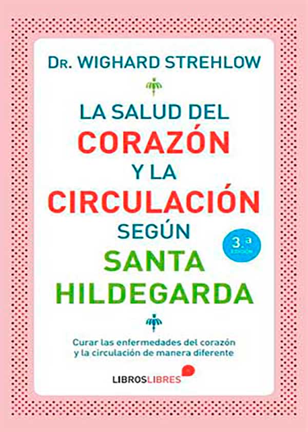 La Salud Del Corazón Y La Circulación Según Santa Hildegarda. Curar Las Enfermedades Del Corazón Y La Circulación De Manera Diferente