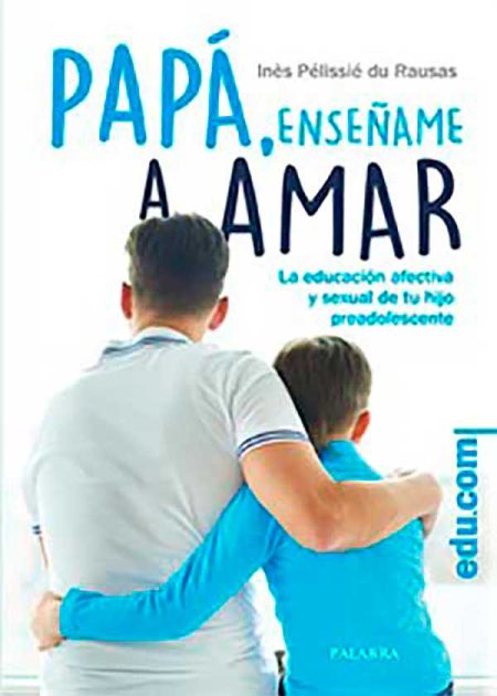 Papá, Enséñame A Amar. La Educación Afectiva Y Sexual De Tu Hijo Preadolescente