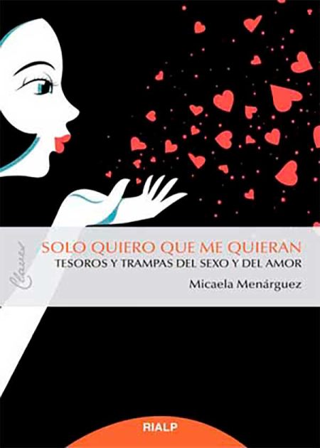 Solo Quiero Que Me Quieran. Tesoros Y Trampas Del Sexo Y El Amor