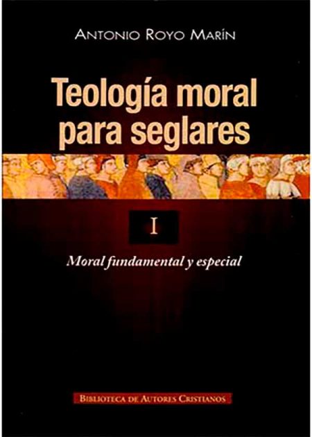 Teología Moral Para Seglares 1. Moral Fundamental Y Especial