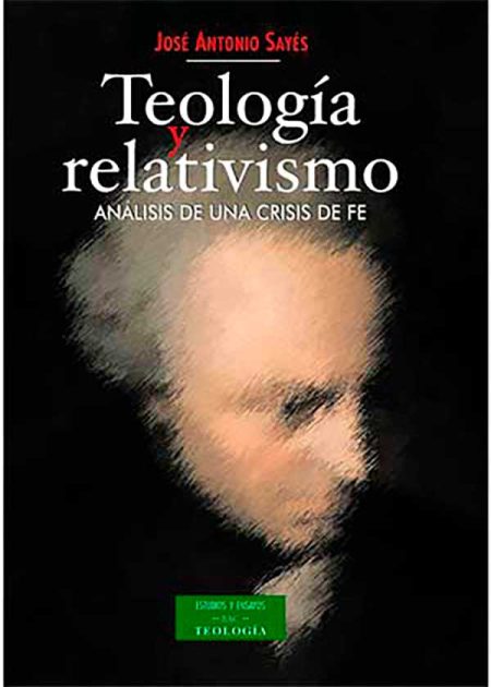Teología Y Relativismo. Análisis De Una Crisis De Fe