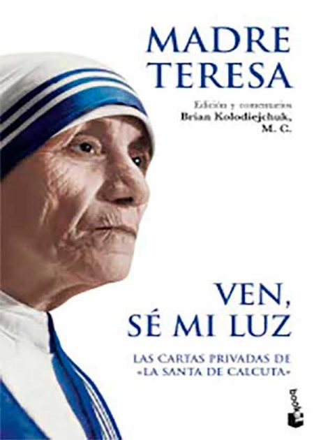 Ven Sé Mi Luz. Las Cartas Privadas De La Santa De Calcuta