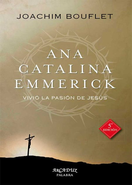 Ana Catalina Emmerick. Vivió La Pasión De Jesús