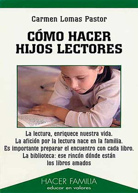 Cómo Hacer Hijos Lectores. La Lectura, Enriquece Nuestra Vida. La Afición Por La Lectura Nace En La Familia. Es Importante Preparar El Encuentro Con Cada Libro. La Biblioteca: Ese Rincón Dónde Están Los Libros Amados.