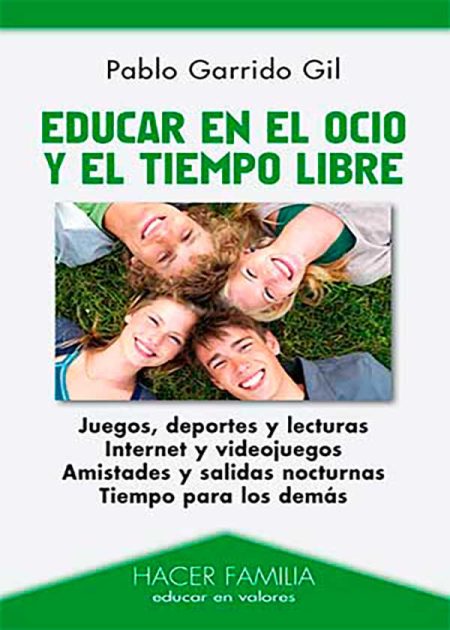 Educar En El Ocio Y El Tiempo Libre. Juegos, Deportes Y Lecturas. Internet Y Videojuegos. Amistades Y Salidas Nocturnas. Tiempo Para Los Demás.