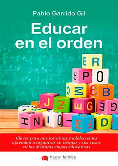Educar En El Orden. Claves Para Que Los Niños Y Adolescentes Aprendan A Organizar Su Tiempo Y Sus Cosas En Las Distintas Etapas Educativas