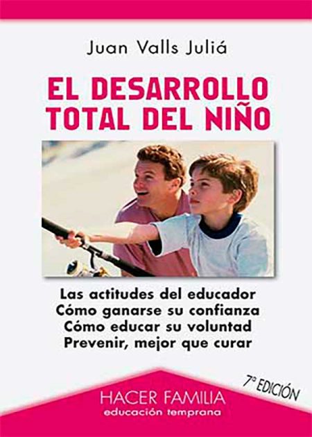 El Desarrollo Total Del Niño. Las Actitudes Del Educador. Cómo Ganarse Su Confianza. Cómo Educar Su Voluntad. Prevenir, Mejor Que Curar.