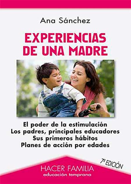 Experiencias De Una Madre. El Poder De La Estimulación. Los Padres, Principios Educadores. Sus Primeros Hábitos. Planes De Acción Por Edades.
