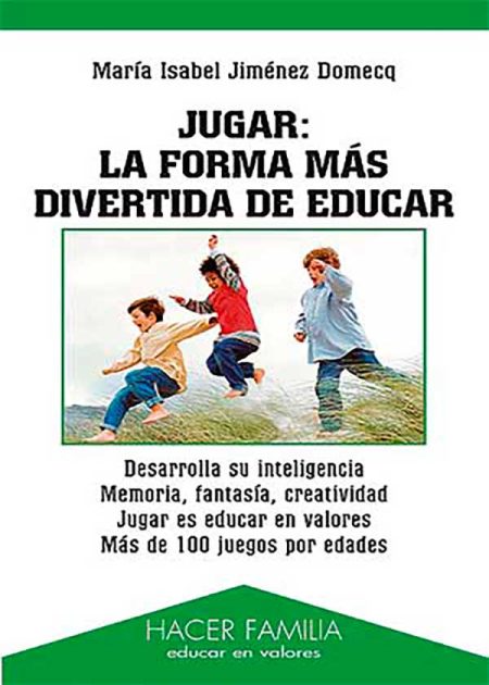 Jugar: La Forma Más Divertida De Educar. Desarrolla Su Inteligencia. Memoria, Fantasía, Creatividad. Jugar Es Educar En Valores. Más De 100 Juegos Por Edades.