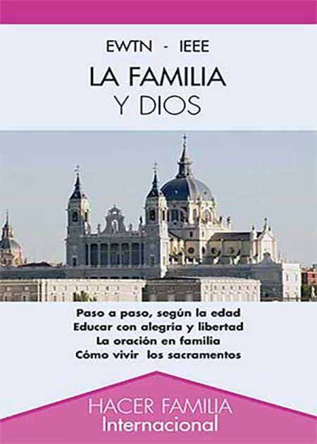 La Familia Y Dios. Paso A Paso, Según La Edad. Educar Con Alegría Y Libertad. La Oración En Familia. Cómo Vivir Los Sacramentos.