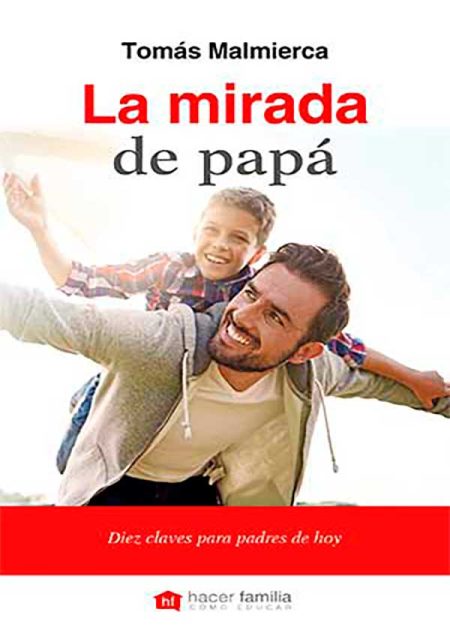 La Mirada De Papá. Diez Claves Para Padres De Hoy