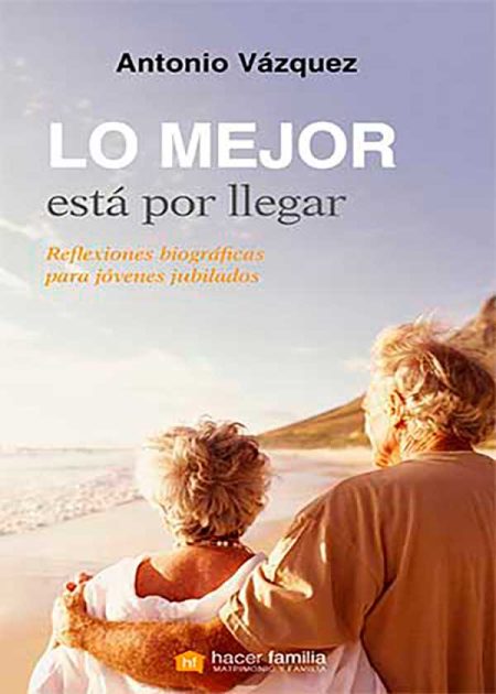 Lo Mejor Está Por Llegar. Reflexiones Biográficas Para Jóvenes Jubilados