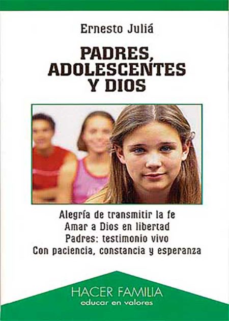 Padres, Adolescentes Y Dios. Alegría De Transmitir La Fe. Amar A Dios En Libertad. Padres: Testimonio Vivo. Con Paciencia, Constancia Y Esperanza.
