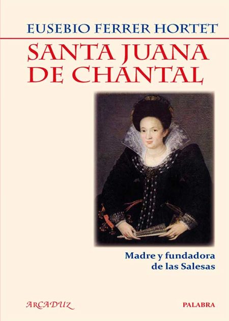Santa Juana De Chantal. Madre Y Fundadora De Las Salesas