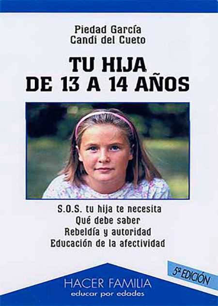 Tu Hija De 13 A 14 Años. S.O.S. Tu Hija Te Necesita. Qué Debe Saber. Rebeldía Y Autoridad. Educación De La Afectividad.