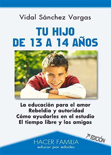 Tu Hijo De 13 A 14 Años. La Educación Para El Amor. Rebeldía Y Autoridad. Cómo Ayudarles En El Estudio. El Tiempo Libre Y Los Amigos.