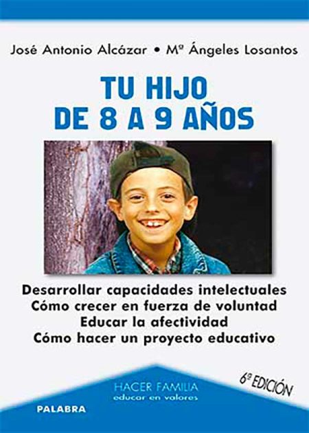 Tu Hijo De 8 A 9 Años. Desarrollar Capacidades Intelectuales. Cómo Crecer En Fuerza De Voluntad. Educar La Afectividad. Cómo Hacer Un Proyecto Educativo.