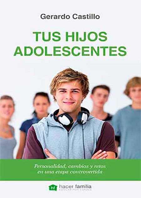 Tus Hijos Adolescentes. Personalidad, Cambios Y Retos En Una Etapa Controvertida.