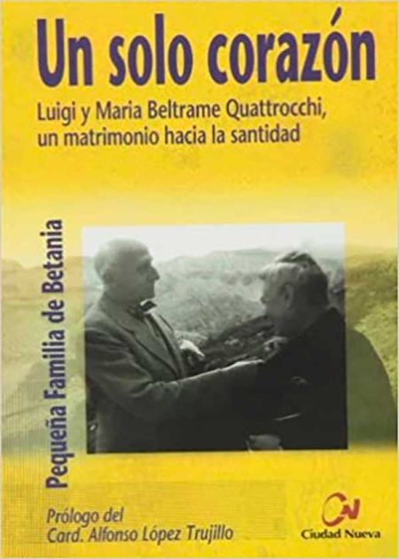 Un Solo Corazón Luigi Y Maria Beltrame Quattrocci . Un Matrimonio Hacia La Santidad. Pequeña Famila De Betania