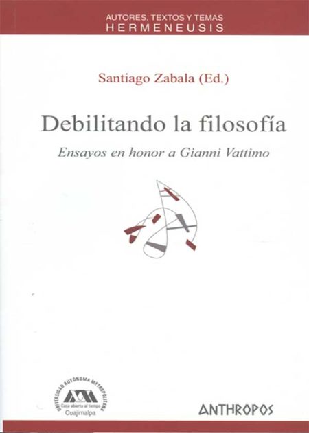 Debilitando La Filosofía. Ensayos En Honor A Gianni Vattimo