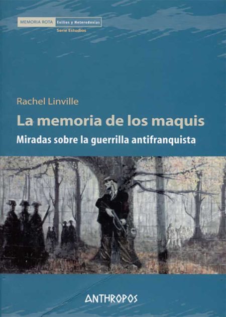 La Memoria De Los Maquis. Miradas Sobre La Guerrilla Antifranquista