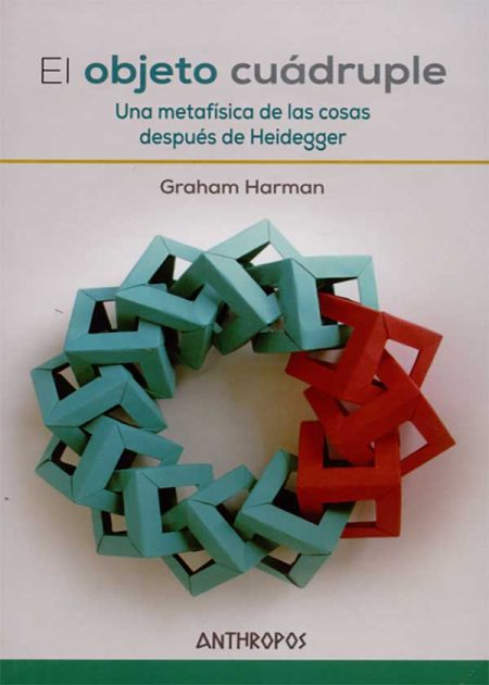El Objeto Cuadruple. Una Metafísica De Las Cosas Después De Heidegger
