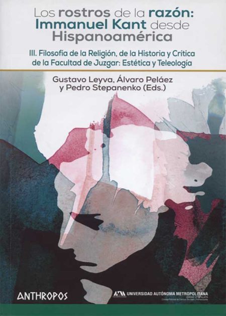Los Rostros De La Razón (III) Immanuel Kant Desde Hispanoamérica. Filosofía De La Religión, De La Historia