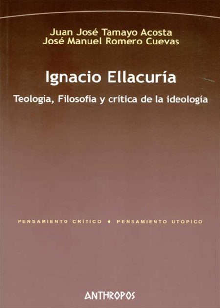 Ignacio Ellacuría. Teología, Filosofía Y Crítica De La Ideología
