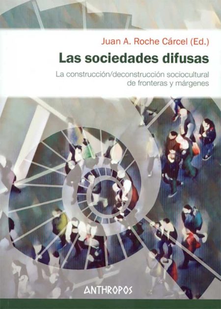 Las Sociedades Difusas La Construcción Deconstrucción Sociocultural De Fronteras Y Márgenes