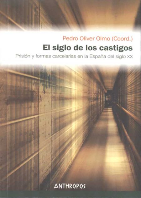 El Siglo De Los Castigos. Prisión Y Formas Carcelarias En La España Del Siglo Xx
