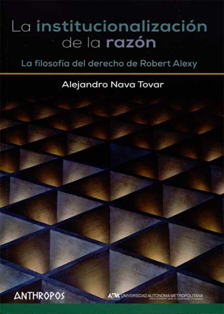 La Institucionalización De La Razón. La Filosofía Del Derecho De Robert Alexy