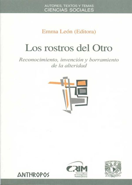 Los Rostros Del Otro. Reconocimiento, Invención Y Borramiento De La Alteridad