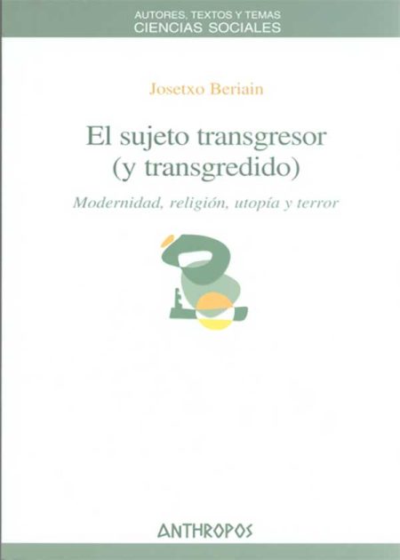 El Sujeto Transgresor (Y Transgredido). Modernidad Religión Utopía Y Terror