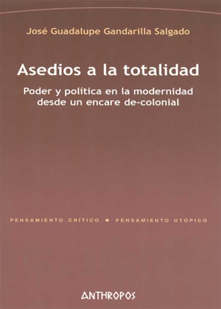 Asedios A La Totalidad. Poder Y Política En La Modernidad Desde Un Encare De-Colonial