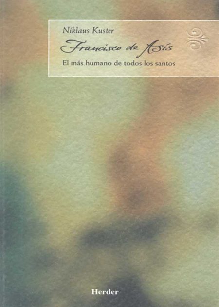 Francisco De Asís. El Mas Humano De Todos Los Santos