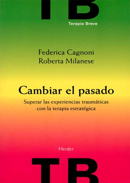 Cambiar El Pasado. Superar Las Experiencias Traumáticas Con La Terapia Estratégica