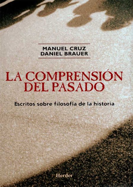 La Comprensión Del Pasado. Escritos Sobre Filosofía De La Historia