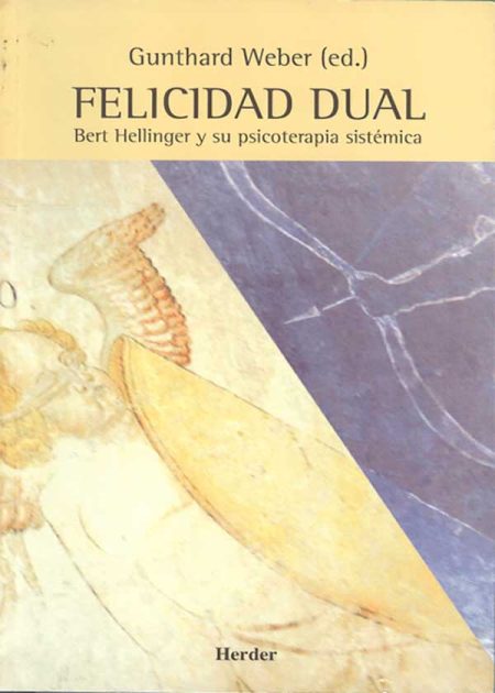 Felicidad Dual. Bert Hellinger Y Su Psicoterapia Sistémica