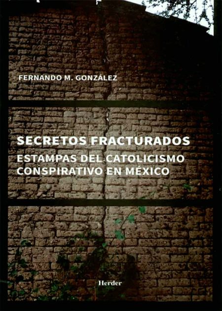 Secretos Fracturados Estampas Del Catolicismo Conspirativo En México