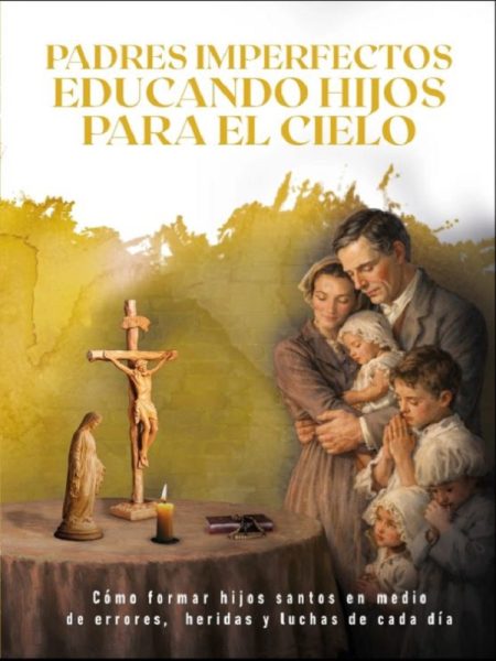 Padres Imperfectos Educando Hijos Para El Cielo